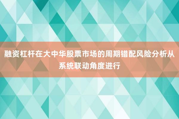 融资杠杆在大中华股票市场的周期错配风险分析从系统联动角度进行
